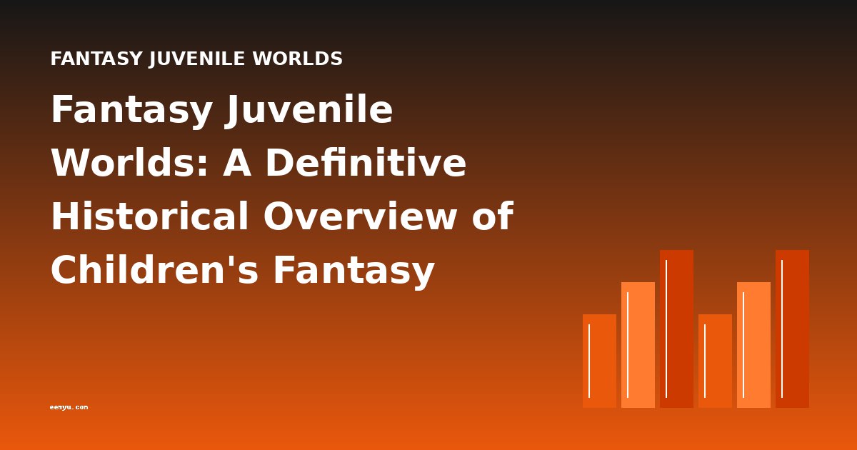 Fantasy Juvenile Worlds: A Definitive Historical Overview of Children's Fantasy Literature